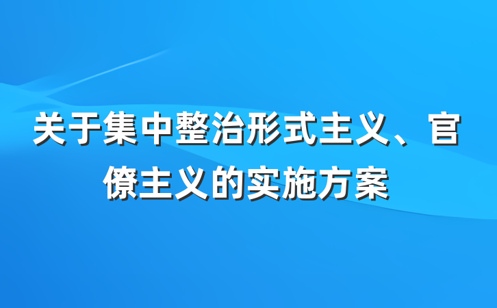 关于集中整治形式主义、官僚主义的实施方案