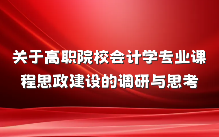 关于高职院校会计学专业课程思政建设的调研与思考