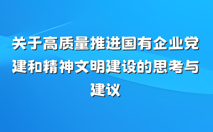 关于高质量推进国有企业党建和精神文明建设的思考与建议