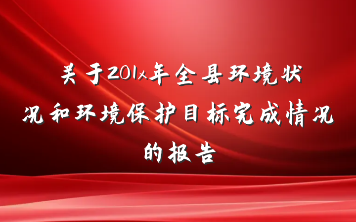 关于201x年全县环境状况和环境保护目标完成情况的报告