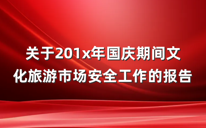 关于201x年国庆期间文化旅游市场安全工作的报告