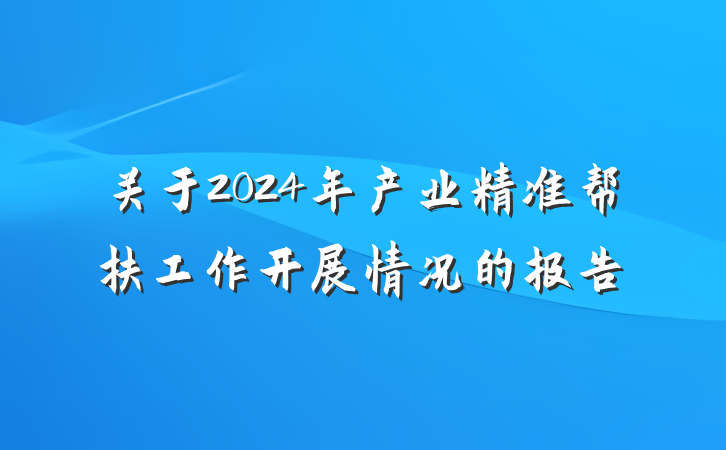 关于2024年产业精准帮扶工作开展情况的报告