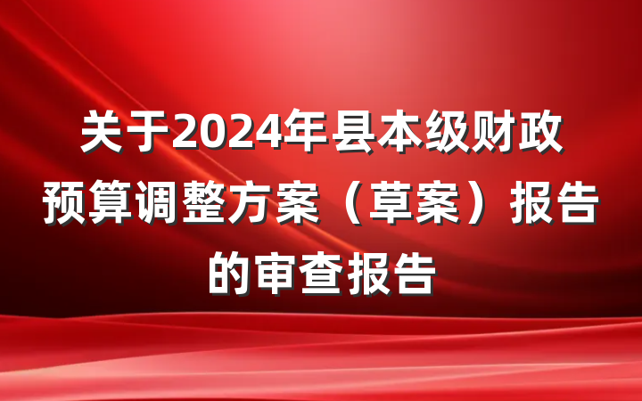 关于2024年县本级财政预算调整方案（草案）报告的审查报告