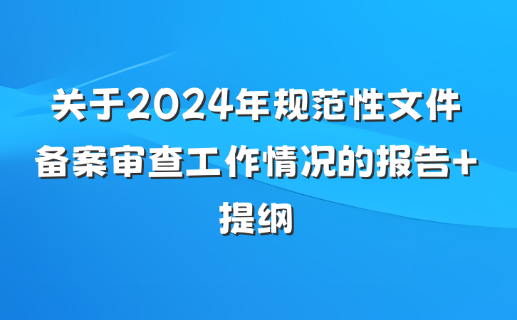 关于2024年规范性文件备案审查工作情况的报告 提纲