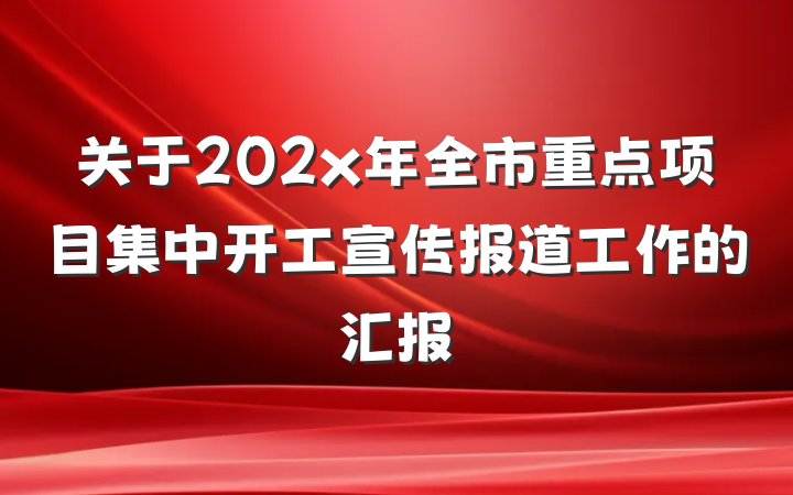 关于202x年全市重点项目集中开工宣传报道工作的汇报