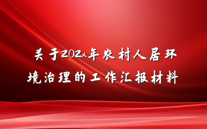 关于202x年农村人居环境治理的工作汇报材料