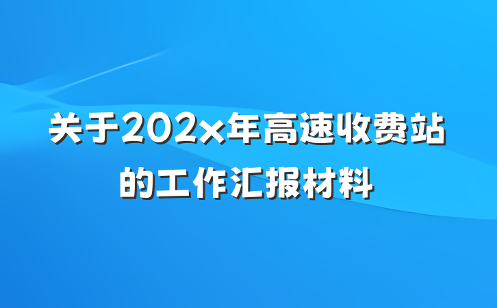 关于202x年高速收费站的工作汇报材料