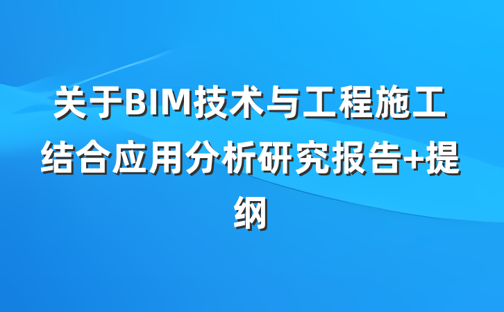 关于BIM技术与工程施工结合应用分析研究报告 提纲