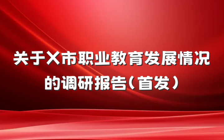 关于X市职业教育发展情况的调研报告（首发）