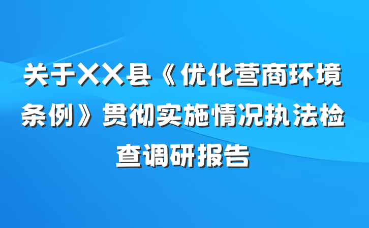 关于XX县《优化营商环境条例》贯彻实施情况执法检查调研报告