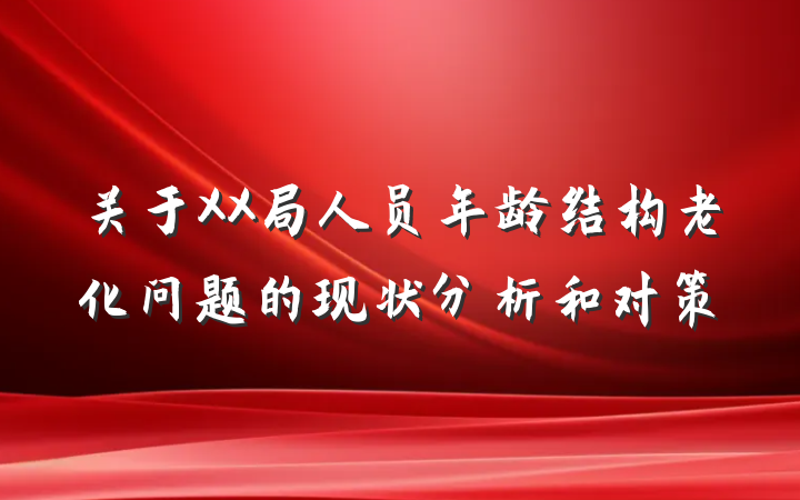 关于XX局人员年龄结构老化问题的现状分析和对策
