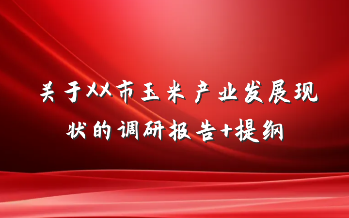 关于XX市玉米产业发展现状的调研报告 提纲