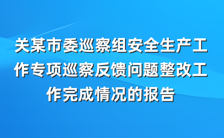 关某市委巡察组安全生产工作专项巡察反馈问题整改工作完成情况的报告