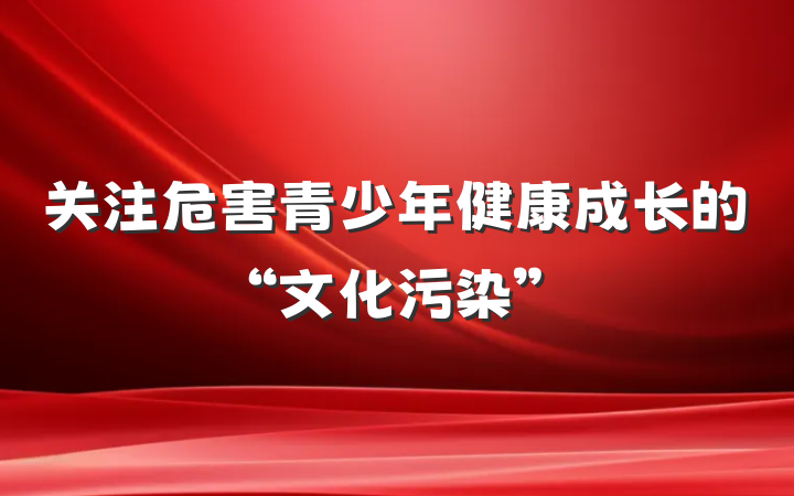 关注危害青少年健康成长的“文化污染”