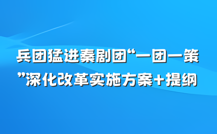兵团猛进秦剧团“一团一策”深化改革实施方案 提纲