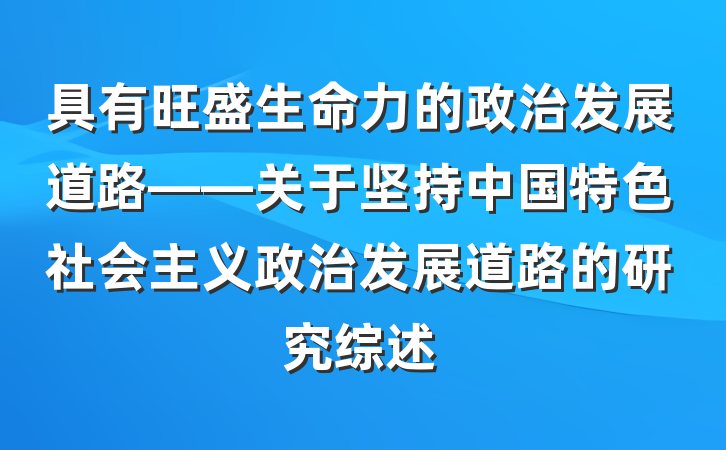具有旺盛生命力的政治发展道路——关于坚持中国特色社会主义政治发展道路的研究综述