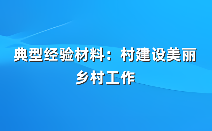 典型经验材料：村建设美丽乡村工作
