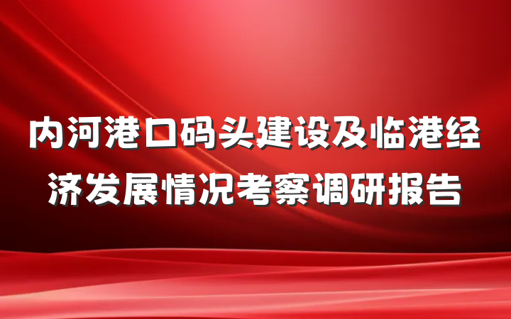 内河港口码头建设及临港经济发展情况考察调研报告