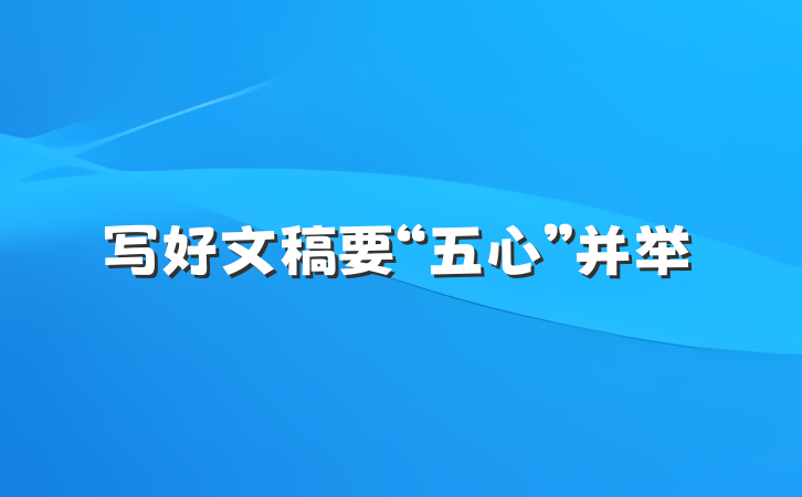 写好文稿要“五心”并举