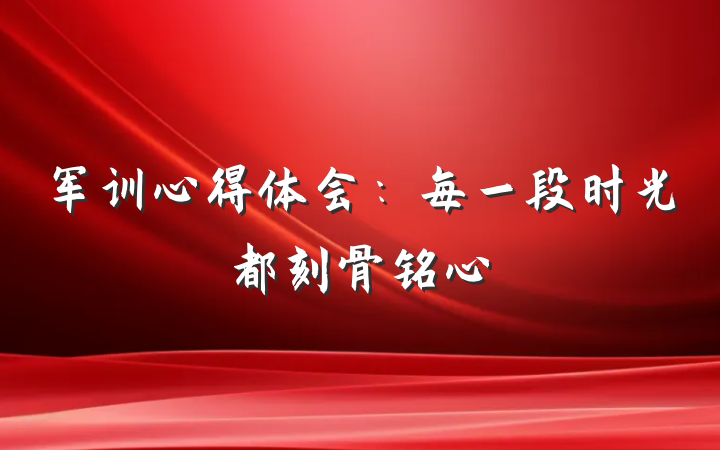 军训心得体会：每一段时光都刻骨铭心