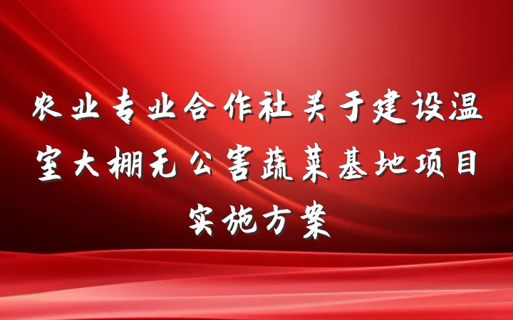 农业专业合作社关于建设温室大棚无公害蔬菜基地项目实施方案