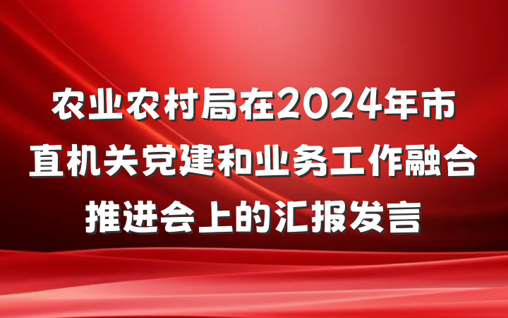 农业农村局在2024年市直机关党建和业务工作融合推进会上的汇报发言