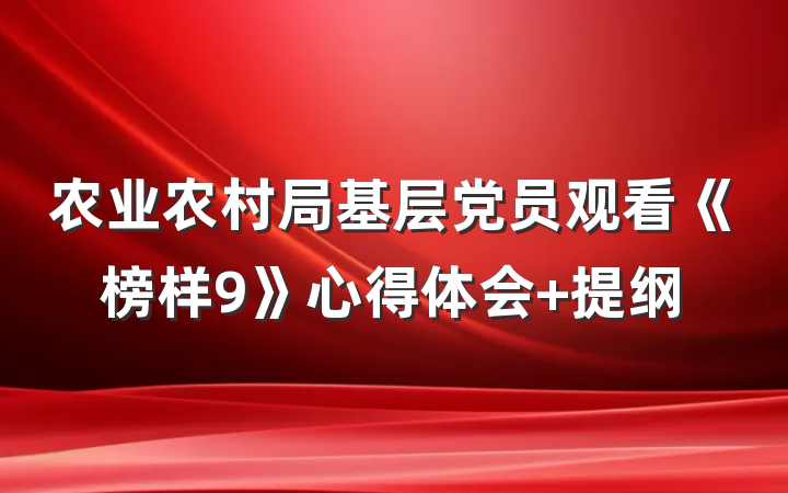 农业农村局基层党员观看《榜样9》心得体会 提纲