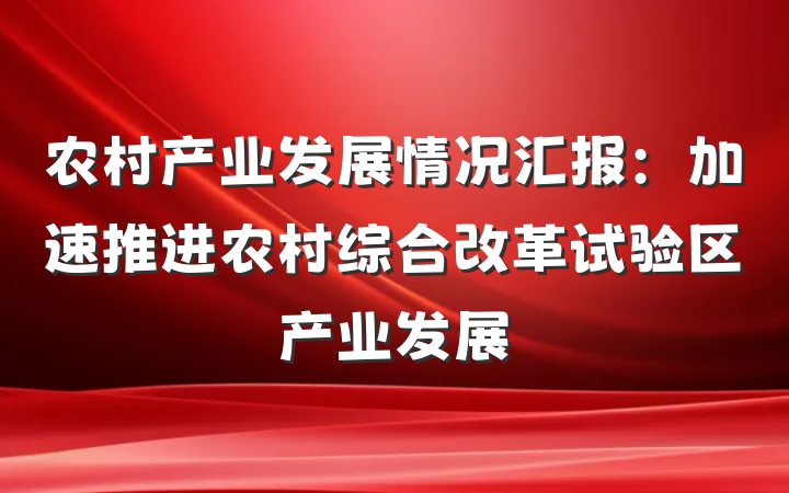 农村产业发展情况汇报：加速推进农村综合改革试验区产业发展