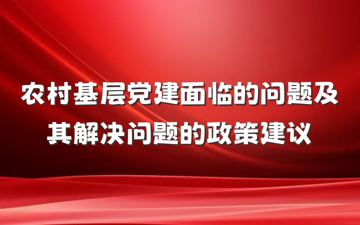 农村基层党建面临的问题及其解决问题的政策建议