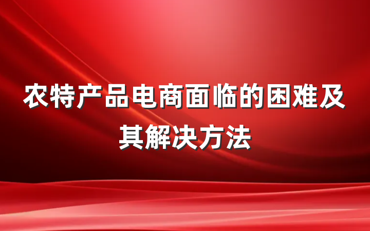农特产品电商面临的困难及其解决方法