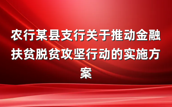 农行某县支行关于推动金融扶贫脱贫攻坚行动的实施方案