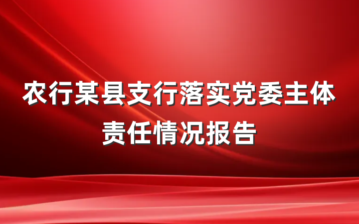 农行某县支行落实党委主体责任情况报告