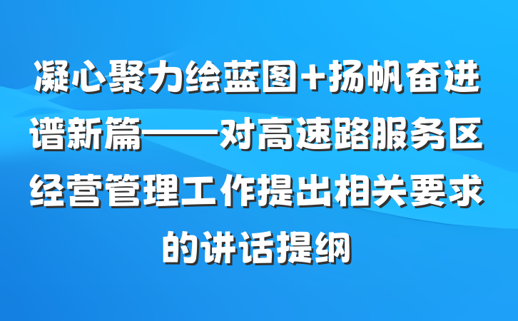 凝心聚力绘蓝图 扬帆奋进谱新篇——对高速路服务区经营管理工作提出相关要求的讲话提纲
