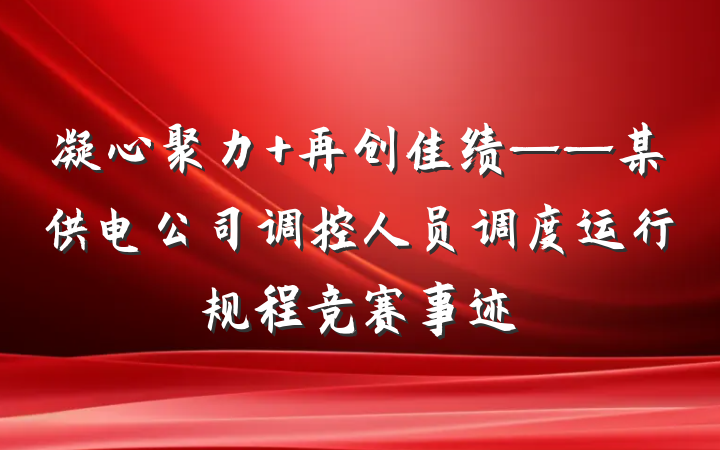 凝心聚力 再创佳绩——某供电公司调控人员调度运行规程竞赛事迹