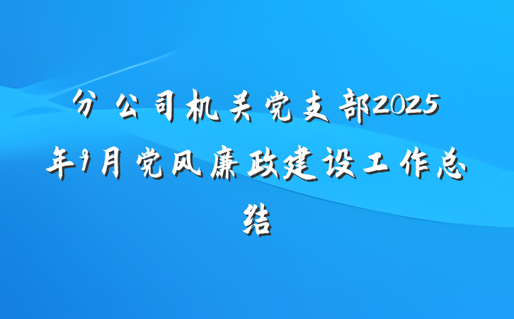 分公司机关党支部2025年9月党风廉政建设工作总结