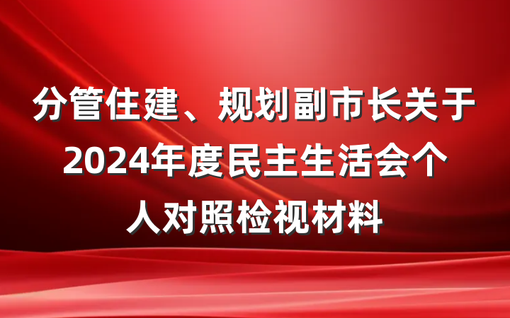 分管住建、规划副市长关于2024年度民主生活会个人对照检视材料