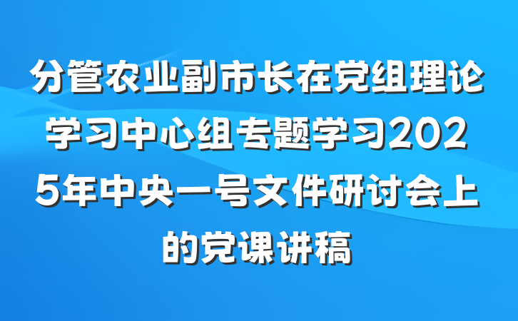 分管农业副市长在党组理论学习中心组专题学习2025年中央一号文件研讨会上的党课讲稿