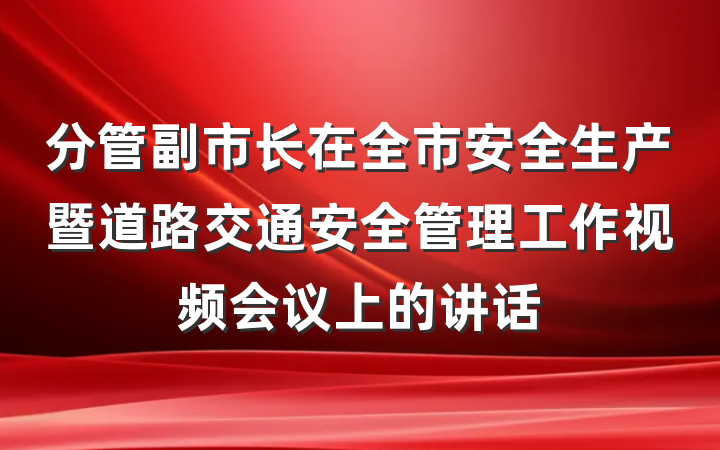 分管副市长在全市安全生产暨道路交通安全管理工作视频会议上的讲话