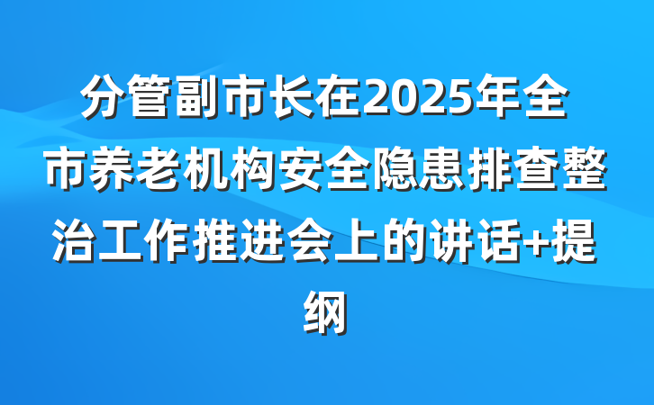分管副市长在2025年全市养老机构安全隐患排查整治工作推进会上的讲话 提纲