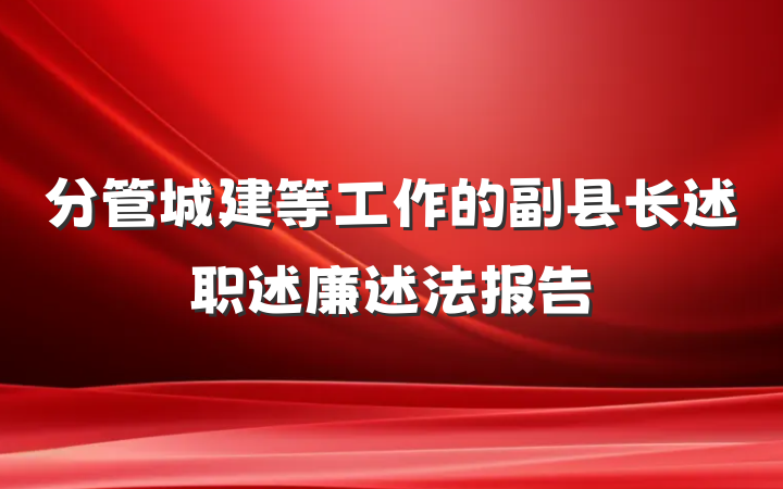 分管城建等工作的副县长述职述廉述法报告