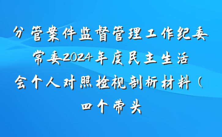 分管案件监督管理工作纪委常委2024年度民主生活会个人对照检视剖析材料（四个带头
