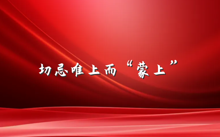 切忌唯上而“蒙上”