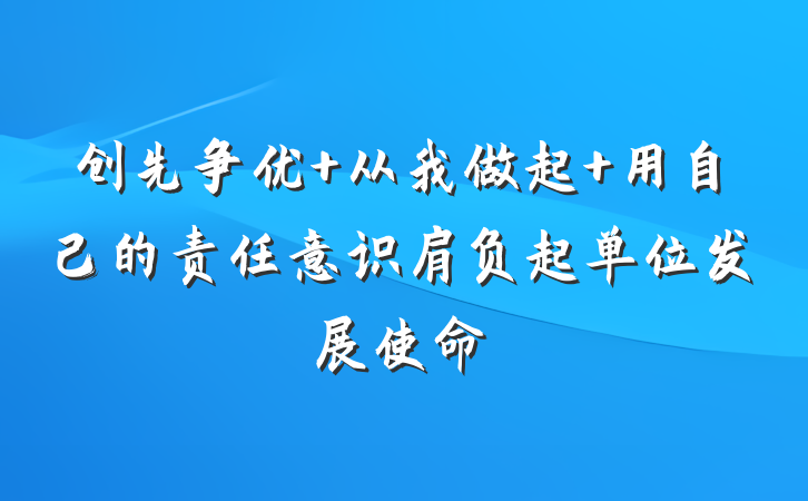 创先争优 从我做起 用自己的责任意识肩负起单位发展使命
