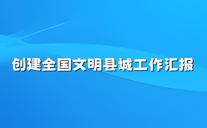 创建全国文明县城工作汇报