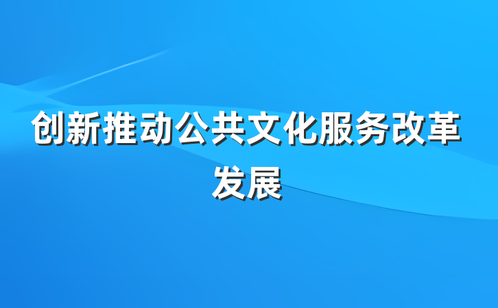 创新推动公共文化服务改革发展