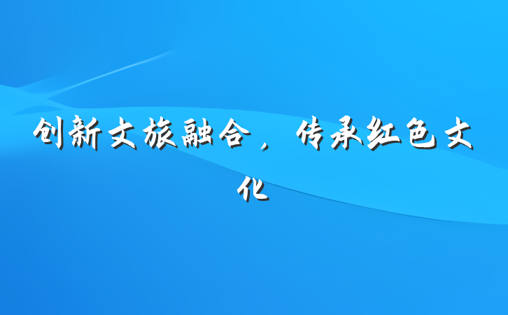 创新文旅融合，传承红色文化