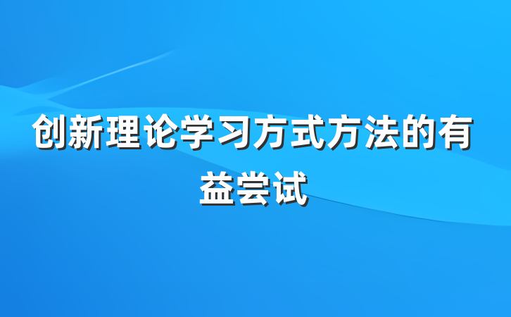 创新理论学习方式方法的有益尝试