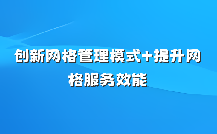 创新网格管理模式 提升网格服务效能