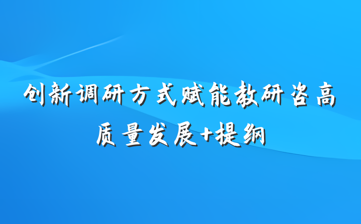 创新调研方式赋能教研咨高质量发展 提纲