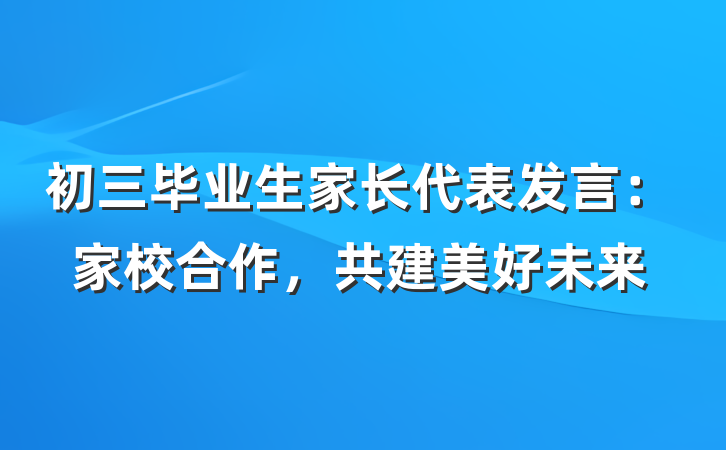 初三毕业生家长代表发言：家校合作，共建美好未来